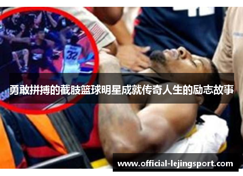 勇敢拼搏的截肢篮球明星成就传奇人生的励志故事