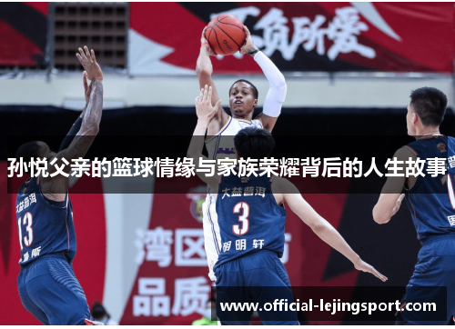 孙悦父亲的篮球情缘与家族荣耀背后的人生故事