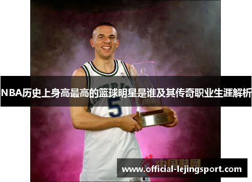 NBA历史上身高最高的篮球明星是谁及其传奇职业生涯解析