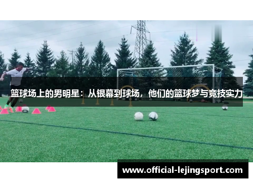 篮球场上的男明星：从银幕到球场，他们的篮球梦与竞技实力