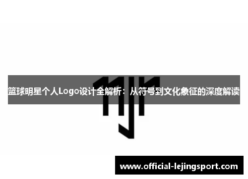 篮球明星个人Logo设计全解析：从符号到文化象征的深度解读