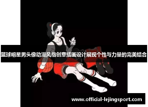 篮球明星男头像动漫风格创意插画设计展现个性与力量的完美结合