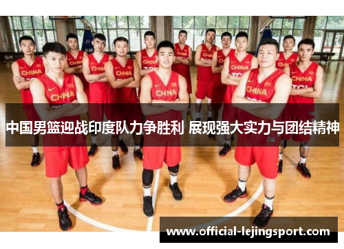 中国男篮迎战印度队力争胜利 展现强大实力与团结精神
