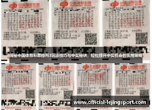 揭秘中国体育彩票排列3玩法技巧与中奖秘诀，轻松提升中奖机会的实用策略