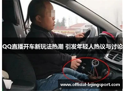 QQ直播开车新玩法热潮 引发年轻人热议与讨论